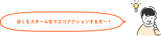 ぼくもスチール缶でエコアクションするぞー！ぼくもスチール缶でエコアクションするぞー！
