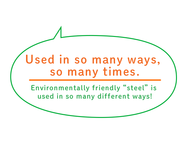 Used in so many ways, so many times.Environmentally friendly “steel” is used in so many different ways!