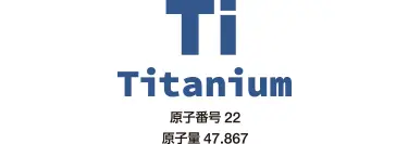 [Ti]Titanium 原子番号22 原子量47.867